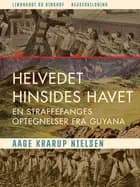 Helvedet hinsides havet: En straffefanges optegnelser fra Guyana af Aage Krarup Nielsen