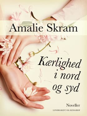 Kærlighed i nord og syd: Noveller af Amalie Skram