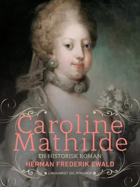 Caroline Mathilde - en historisk roman af Herman Frederik Ewald