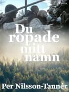 Du ropade mitt namn af Per Nilsson Tannér