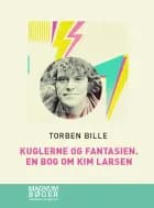 Kuglerne og fantasien. En bog om Kim Larsen (Storskrift)