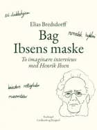 Bag Ibsens maske. To imaginære interviews med Henrik Ibsen af Elias Bredsdorff