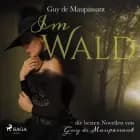 Im Wald - die besten Novellen von Guy de Maupassant