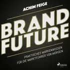 BrandFuture - Praktisches Markenwissen für die Marktführer von morgen