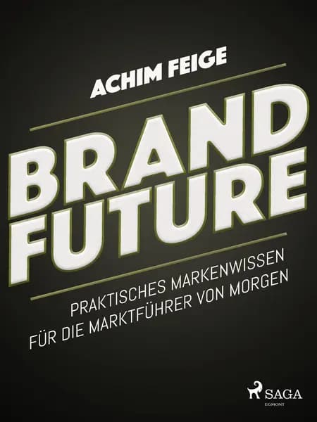 BrandFuture - Praktisches Markenwissen für die Marktführer von morgen af Achim Feige
