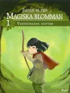Jakten på den magiska blomman 1: Västkungens dotter af Anette Ellegaard