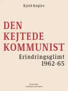 Den kejtede kommunist. Erindringsglimt 1962-65