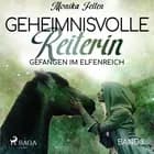 Geheimnisvolle Reiterin - Gefangen im Elfenreich af Monika Felten