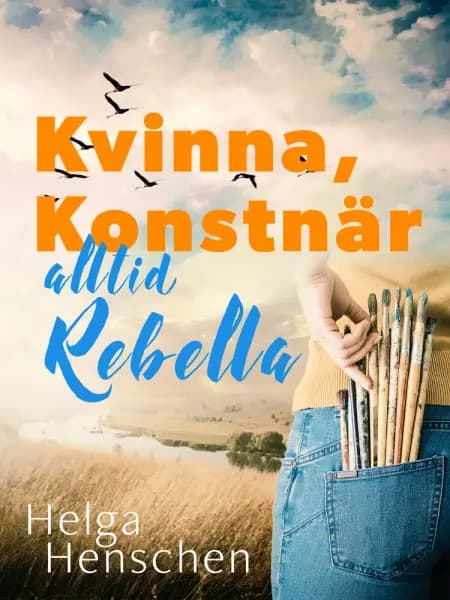 Kvinna, konstnär, alltid Rebella af Helga Henschen