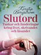 "Slutord" Tankar och funderingar kring livet, skrivandet och läsandet