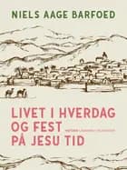 Livet i hverdag og fest på Jesu tid af Niels Aage Barfoed