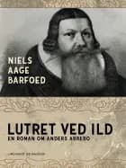 Lutret ved ild – En roman om Anders Arrebo