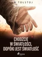 Chodźcie w światłości, dopóki jest światłość af Lew Tołstoj