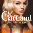 Siostrzana miłość - Ponadczasowe historie miłosne Barbary Cartland