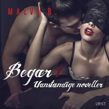 Begær 1: Uanstændige noveller af Malva B