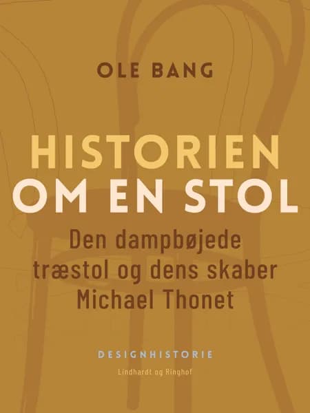 Historien om en stol. Den dampbøjede træstol og dens skaber Michael Thonet af Ole Bang
