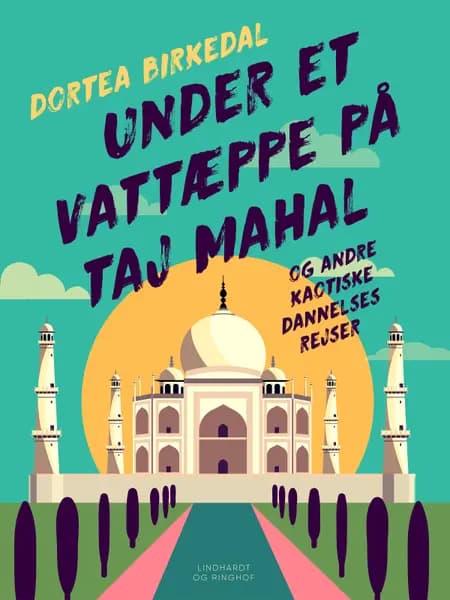 Under et vattæppe på Taj Mahal og andre kaotiske dannelsesrejser af Dortea Birkedal