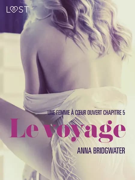 Le voyage, Une femme à cœur ouvert chapitre 5 - Une nouvelle érotique af Anna Bridgwater