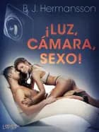 ¡Luz, cámara, sexo! - Relato erótico