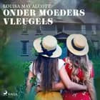 Onder moeders vleugels af Louisa May Alcott