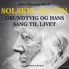Solskin og lyn: Grundtvig og hans sang til livet af Ebbe Kløvedal Reich