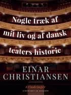 Nogle træk af mit liv og af dansk teaters historie
