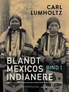Blandt Mexicos indianere. Fem års rejse i Sierra Madre og andre mindre kendte dele af det vestlige Mexico. Bind 1