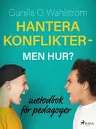 Hantera konflikter - men hur?: metodbok för pedagoger af Gunilla O. Wahlström