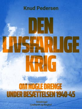 Den livsfarlige krig. Om nogle drenge under besættelsen 1940-45 af Knud Pedersen