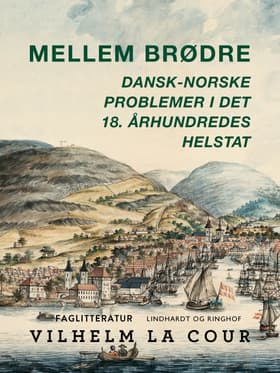 Mellem brødre. Dansk-norske problemer i det 18. århundredes helstat af Vilhelm la Cour