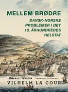 Mellem brødre. Dansk-norske problemer i det 18. århundredes helstat af Vilhelm la Cour