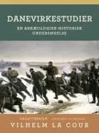 Danevirkestudier. En arkæologisk-historisk undersøgelse af Vilhelm La Cour