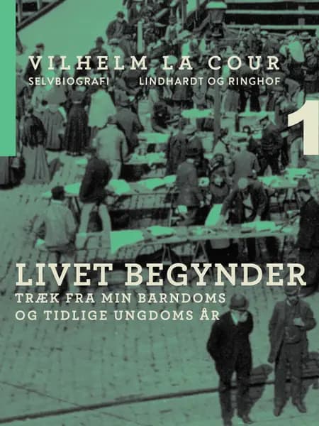 Livet begynder. Træk fra min barndoms og tidlige ungdoms år af Vilhelm La Cour