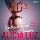 Entre ombre et lumière Partie 1 : Je le veux – Une série érotique af Alicia Luz