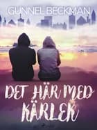 Det här med kärlek af Gunnel Beckman