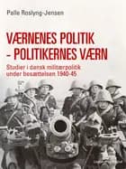 Værnenes politik - politikernes værn. Studier i dansk militærpolitik under besættelsen 1940-45 af Palle Roslyng Jensen
