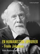 En humanistisk oprører - Frode Jakobsen af Palle Roslyng-Jensen