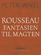 Rousseau. Fantasien til magten af Peter Wivel