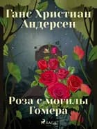 Роза с могилы Гомера af Ганс Христиан Андерсен