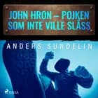 John Hron - Pojken som inte ville slåss af Anders Sundelin