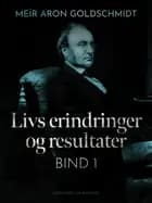 Livs erindringer og resultater. Bind 1