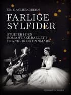 Farlige sylfider. Studier i den romantiske ballet i Frankrig og Danmark af Erik Aschengreen