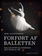Forført af balletten. Ballettens klassikere set over 60 år af Erik Aschengreen