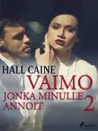 Vaimo, jonka minulle annoit 2 af Hall Caine