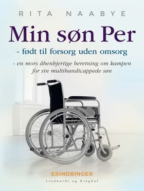 Min søn Per - født til forsorg uden omsorg - en mors åbenhjertige beretning om kampen for sin multihandicappede søn af Rita Naabye