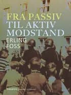 Fra passiv til aktiv modstand af Erling Foss