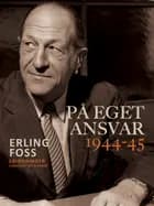På eget ansvar 1944-45 af Erling Foss