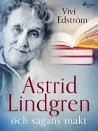 Astrid Lindgren och sagans makt af Vivi Edström