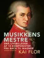 Musikkens mestre. Små livsbilleder af 14 komponister fra Bach til Wagner