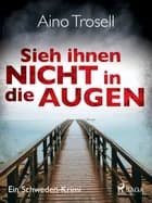 Sieh ihnen nicht in die Augen - Ein Schweden-Krimi af Aino Trosell